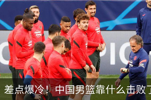 差点爆冷！中国男篮靠什么击败了沙特？球迷喷的最凶之人立大功！